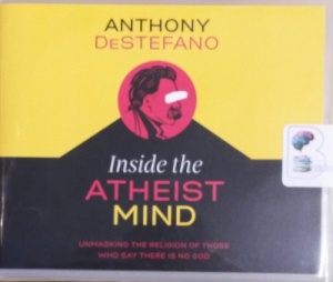 Inside the Atheist Mind - Unmasking the Religion of Those Who Say There is No God written by Anthony DeStefano performed by Anthony DeStefano on CD (Unabridged)